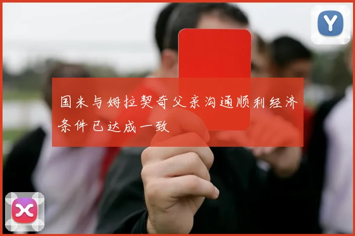 国米与姆拉契奇父亲沟通顺利经济条件已达成一致