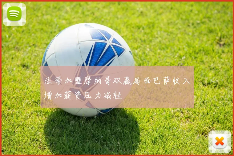 法蒂加盟摩纳哥双赢局面巴萨收入增加薪资压力减轻